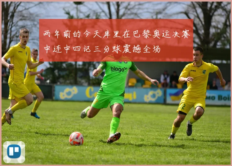 两年前的今天库里在巴黎奥运决赛中连中四记三分球震撼全场