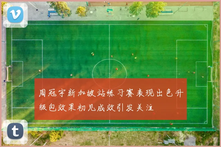 周冠宇新加坡站练习赛表现出色升级包效果初见成效引发关注
